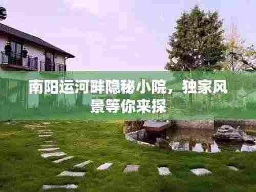 南阳运河畔隐秘小院，独家风景等你来探