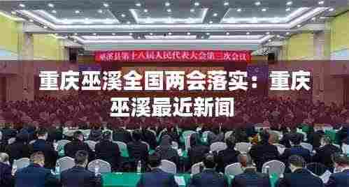 重庆巫溪全国两会落实：重庆巫溪最近新闻 