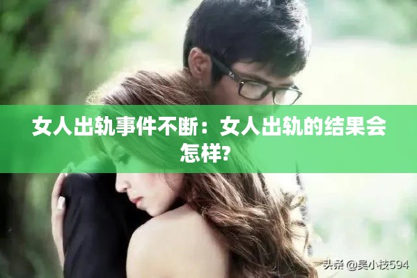 女人出轨事件不断：女人出轨的结果会怎样? 
