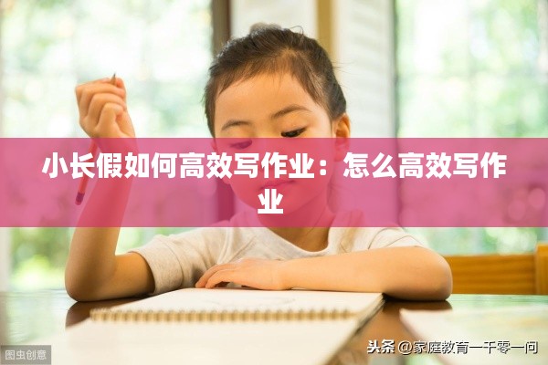 小长假如何高效写作业：怎么高效写作业 