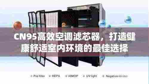 CN95高效空调滤芯器，打造健康舒适室内环境的最佳选择