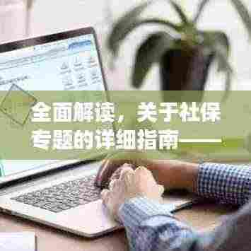 全面解读，关于社保专题的详细指南——了解你的权益与责任（社保热线，12333）
