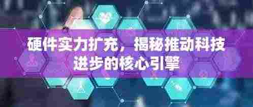 硬件实力扩充，揭秘推动科技进步的核心引擎