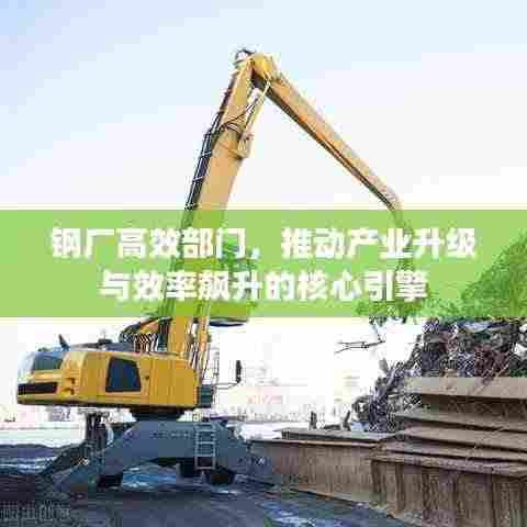 钢厂高效部门，推动产业升级与效率飙升的核心引擎