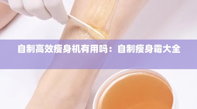 自制高效瘦身机有用吗：自制瘦身霜大全 