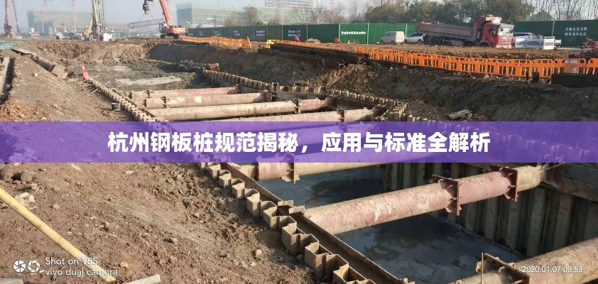 杭州钢板桩规范揭秘，应用与标准全解析