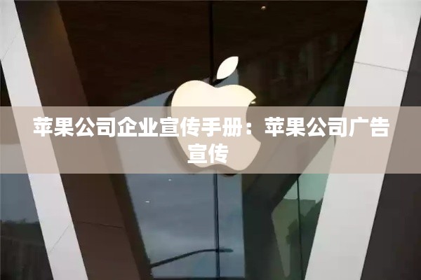 苹果公司企业宣传手册：苹果公司广告宣传 