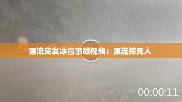 漂流突发冰雹事故视频：漂流摔死人 