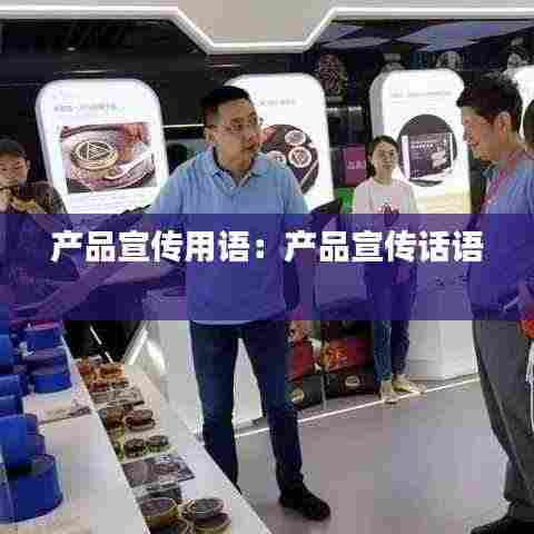 产品宣传用语：产品宣传话语 
