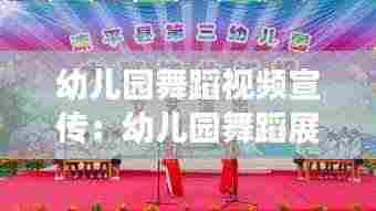 幼儿园舞蹈视频宣传：幼儿园舞蹈展示视频 