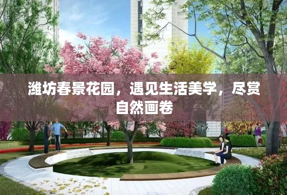 潍坊春景花园，遇见生活美学，尽赏自然画卷