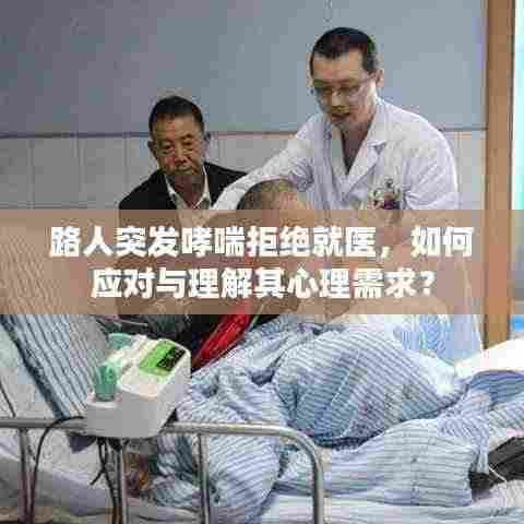 路人突发哮喘拒绝就医，如何应对与理解其心理需求？