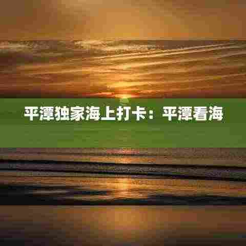 平潭独家海上打卡：平潭看海 