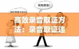 高效录音取证方法：录音取证违法吗? 