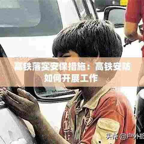 高铁落实安保措施：高铁安防如何开展工作 