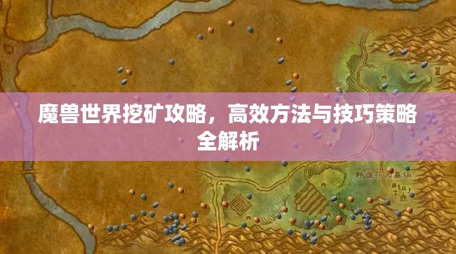 魔兽世界挖矿攻略，高效方法与技巧策略全解析