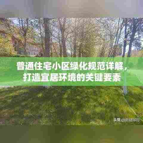 普通住宅小区绿化规范详解，打造宜居环境的关键要素