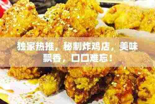 独家热推，秘制炸鸡店，美味飘香，口口难忘！