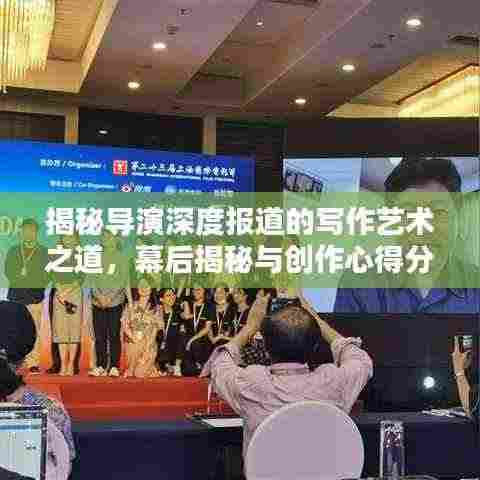揭秘导演深度报道的写作艺术之道，幕后揭秘与创作心得分享！