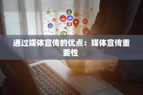 通过媒体宣传的优点：媒体宣传重要性 