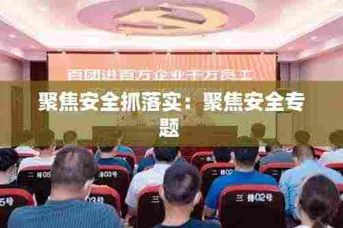 聚焦安全抓落实：聚焦安全专题 