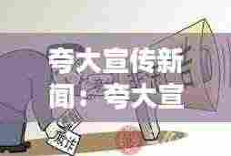 夸大宣传新闻：夸大宣传犯法吗? 