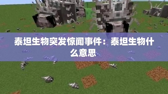 泰坦生物突发惊闻事件：泰坦生物什么意思 