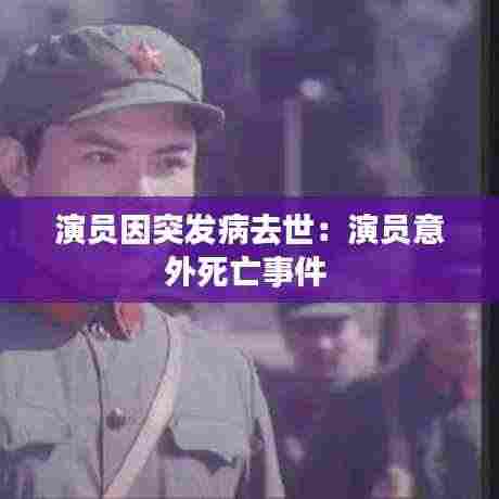演员因突发病去世：演员意外死亡事件 