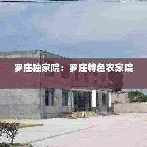 罗庄独家院：罗庄特色农家院 