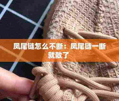 凤尾链怎么不断：凤尾链一断就散了 