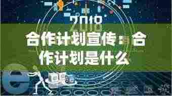 合作计划宣传：合作计划是什么 