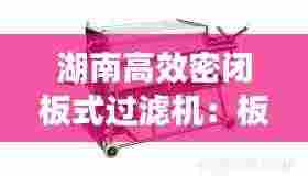 湖南高效密闭板式过滤机：板式纸板式过滤机 