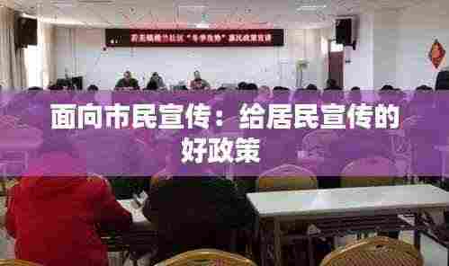 面向市民宣传：给居民宣传的好政策 