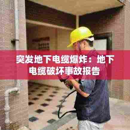 突发地下电缆爆炸：地下电缆破坏事故报告 