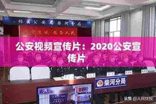 公安视频宣传片：2020公安宣传片 