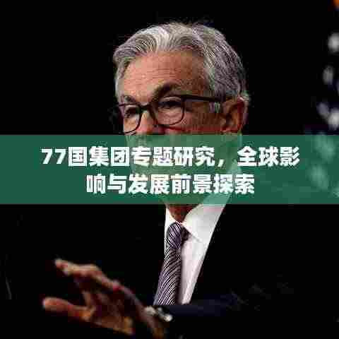 77国集团专题研究，全球影响与发展前景探索