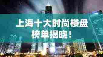 上海十大时尚楼盘榜单揭晓！