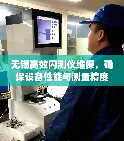 无锡高效闪测仪维保，确保设备性能与测量精度的秘诀揭秘