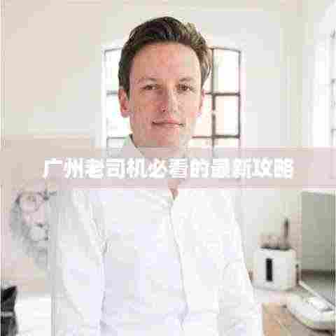 广州老司机必看的最新攻略