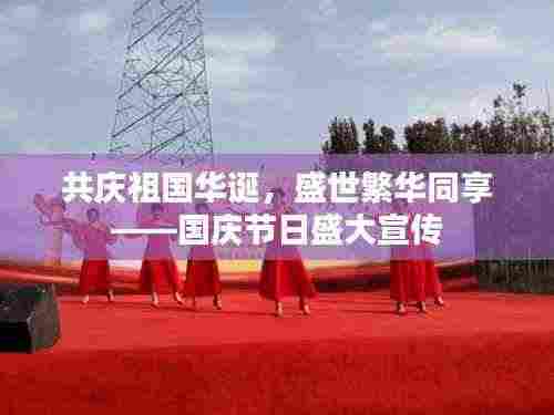 共庆祖国华诞，盛世繁华同享——国庆节日盛大宣传