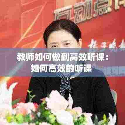 教师如何做到高效听课:如何高效的听课