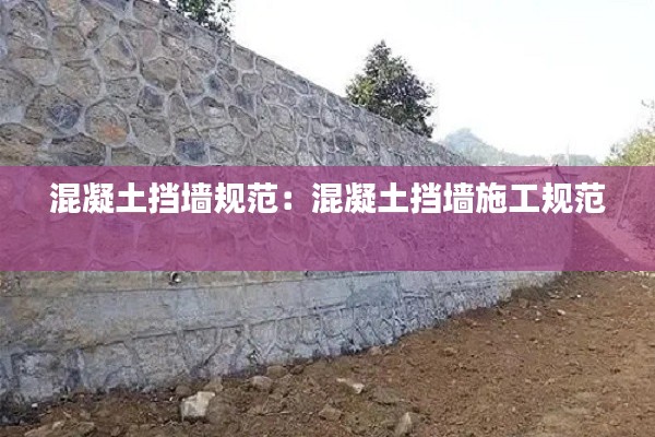 混凝土挡墙规范：混凝土挡墙施工规范 