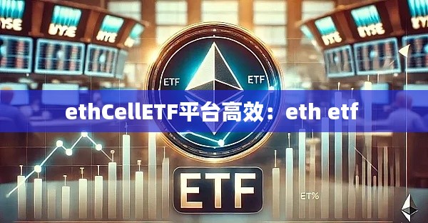 ethCellETF平台高效：eth etf 
