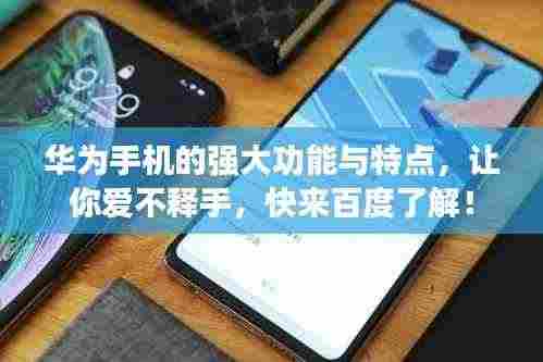 华为手机的强大功能与特点，让你爱不释手，快来百度了解！