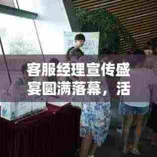 客服经理宣传盛宴圆满落幕，活动亮点回顾与总结