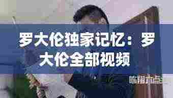罗大伦独家记忆：罗大伦全部视频 