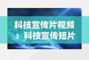 科技宣传片视频：科技宣传短片 