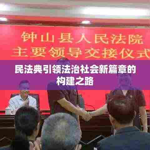 民法典引领法治社会新篇章的构建之路