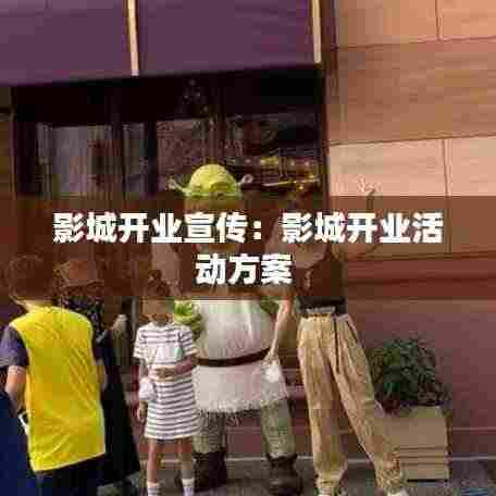 影城开业宣传：影城开业活动方案 