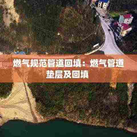 燃气规范管道回填：燃气管道垫层及回填 
